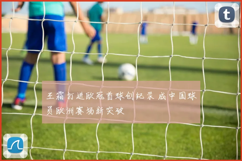 王霜打进欧冠首球创纪录 成中国球员欧洲赛场新突破