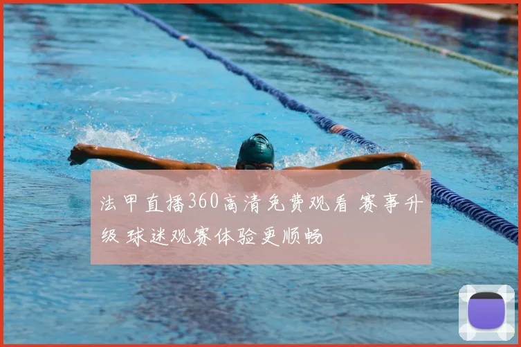 法甲直播360高清免费观看 赛事升级 球迷观赛体验更顺畅